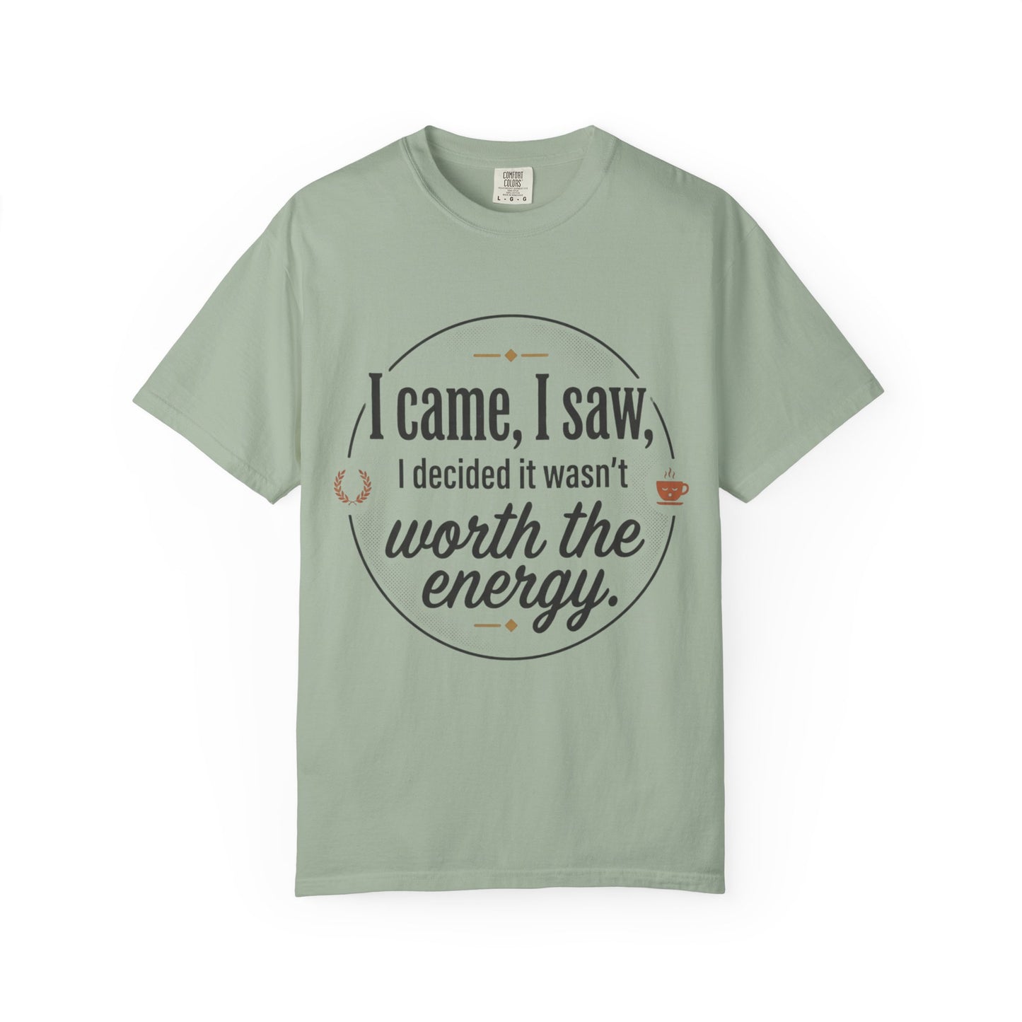 I Came, I Saw — 'Not Worth the Energy' Graphic T-Shirt