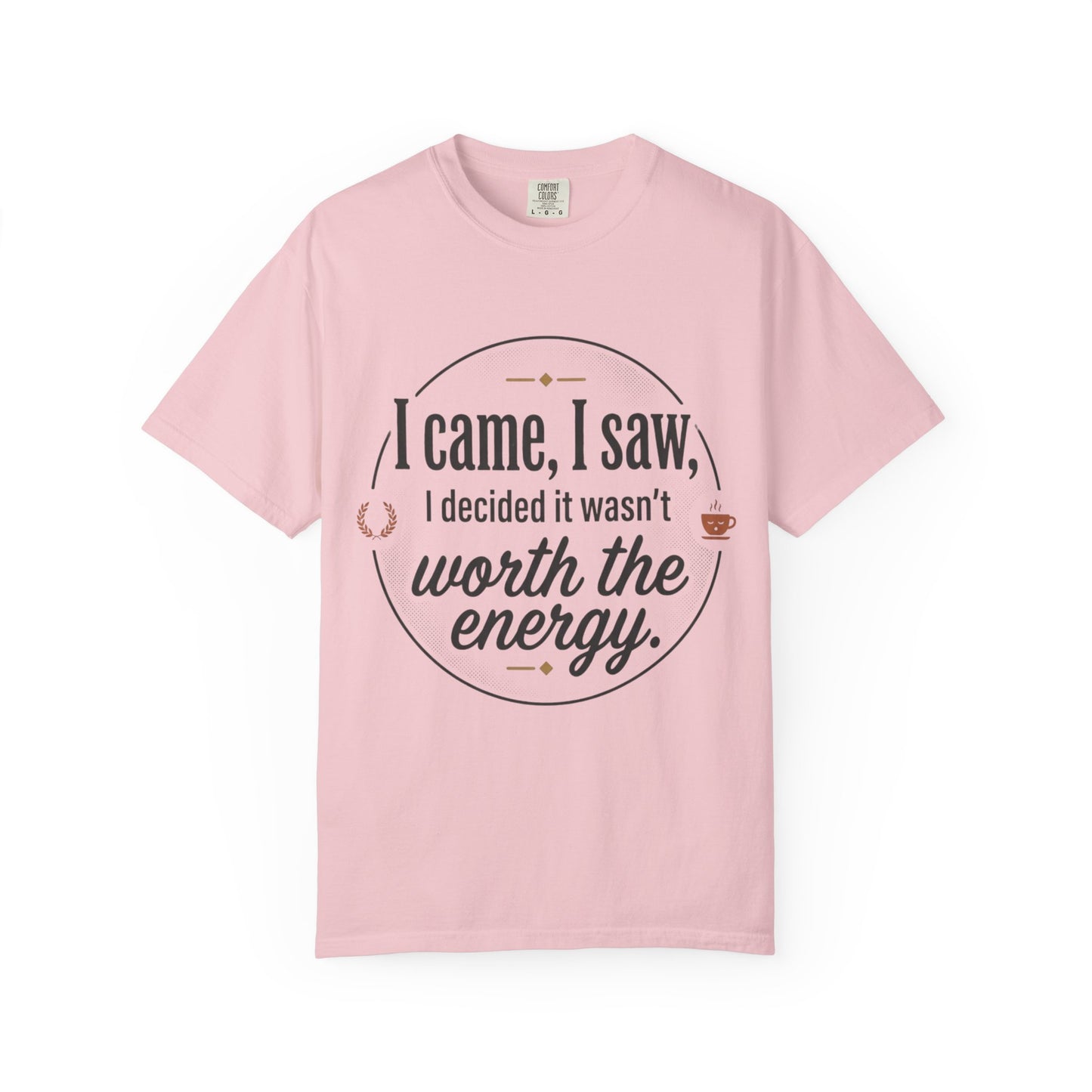 I Came, I Saw — 'Not Worth the Energy' Graphic T-Shirt