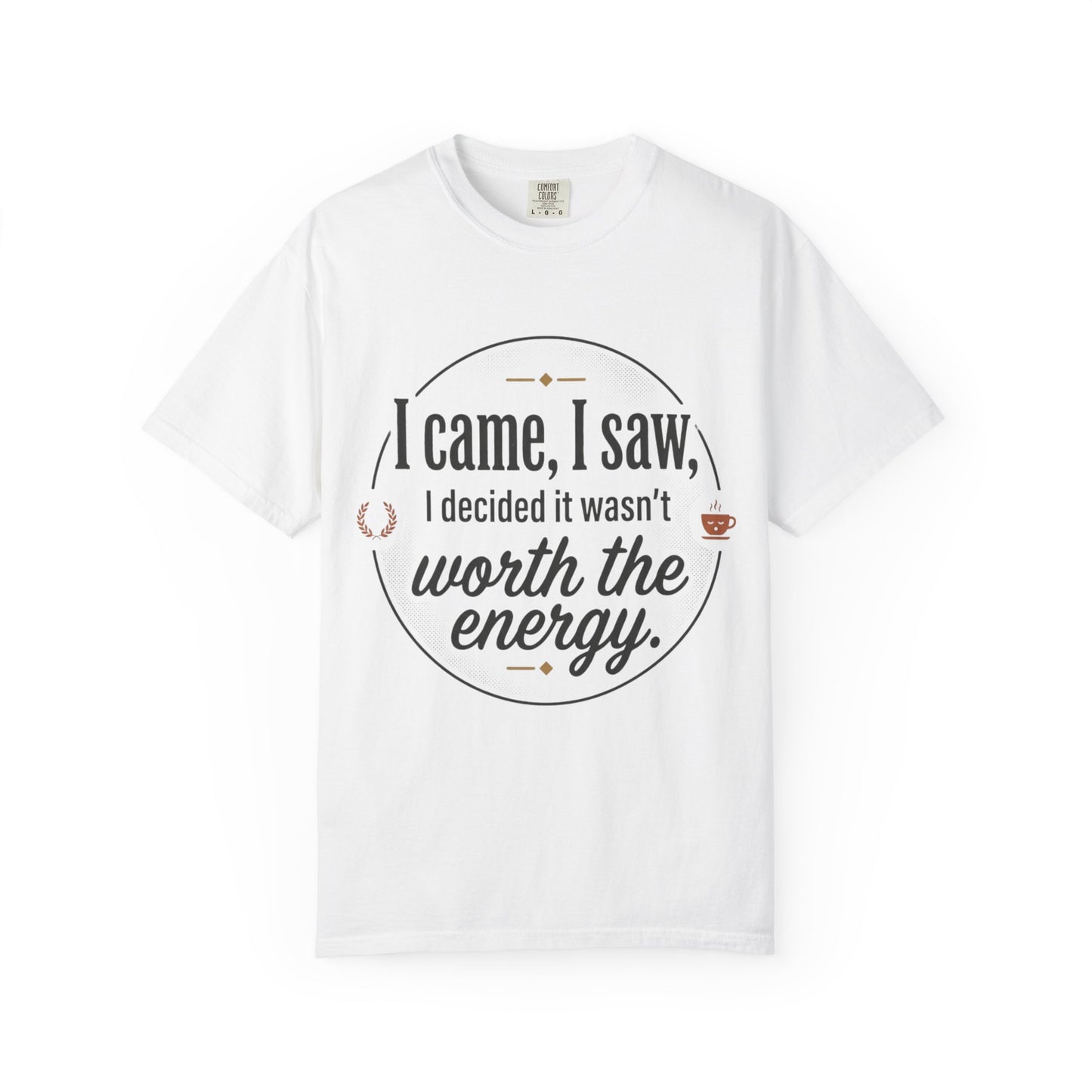 I Came, I Saw — 'Not Worth the Energy' Graphic T-Shirt