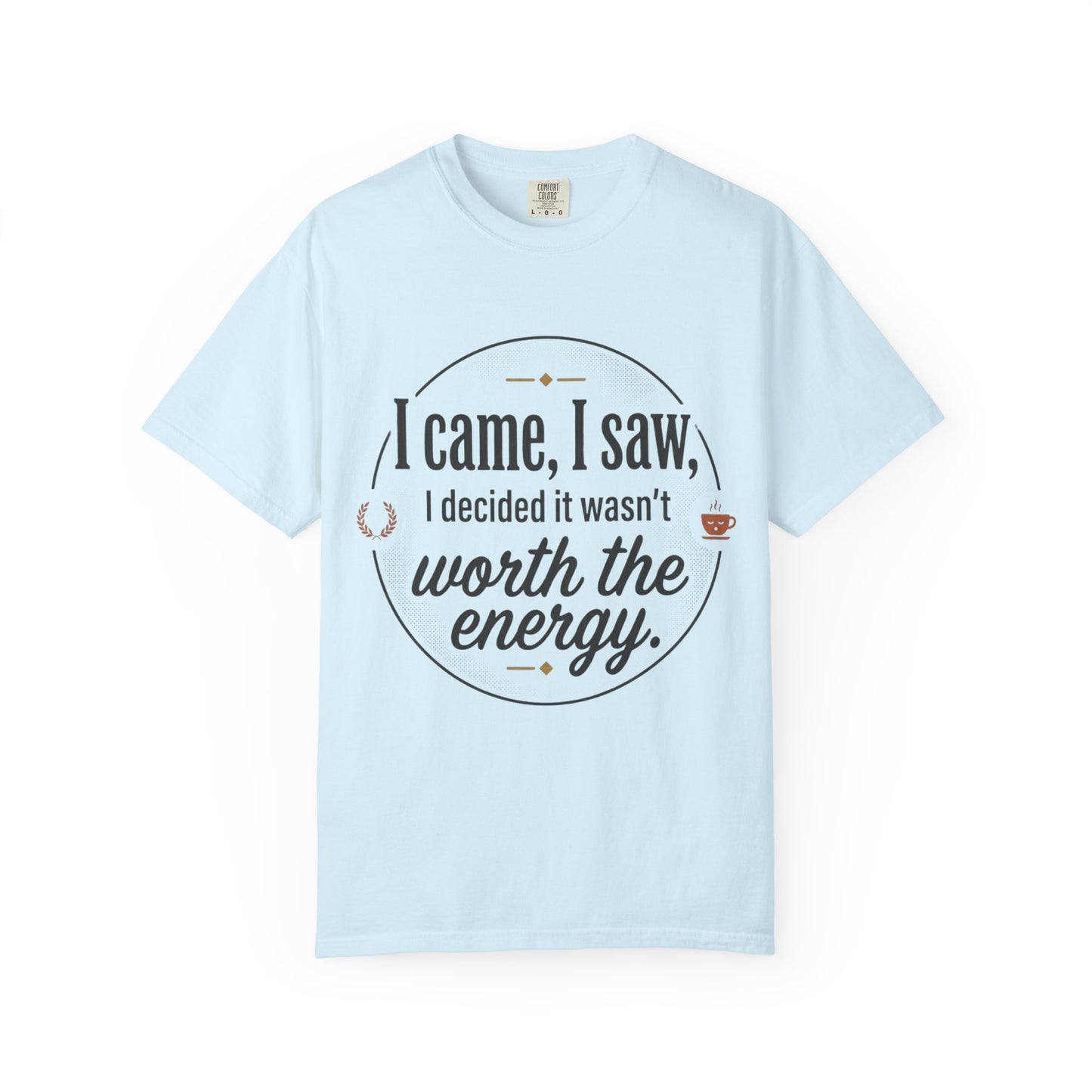 I Came, I Saw — 'Not Worth the Energy' Graphic T-Shirt