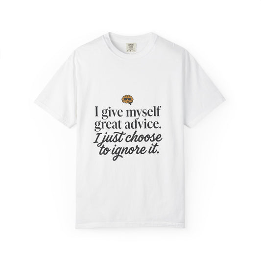 Funny Quote T-Shirt — "I Give Myself Great Advice, I Just Choose to Ignore It."