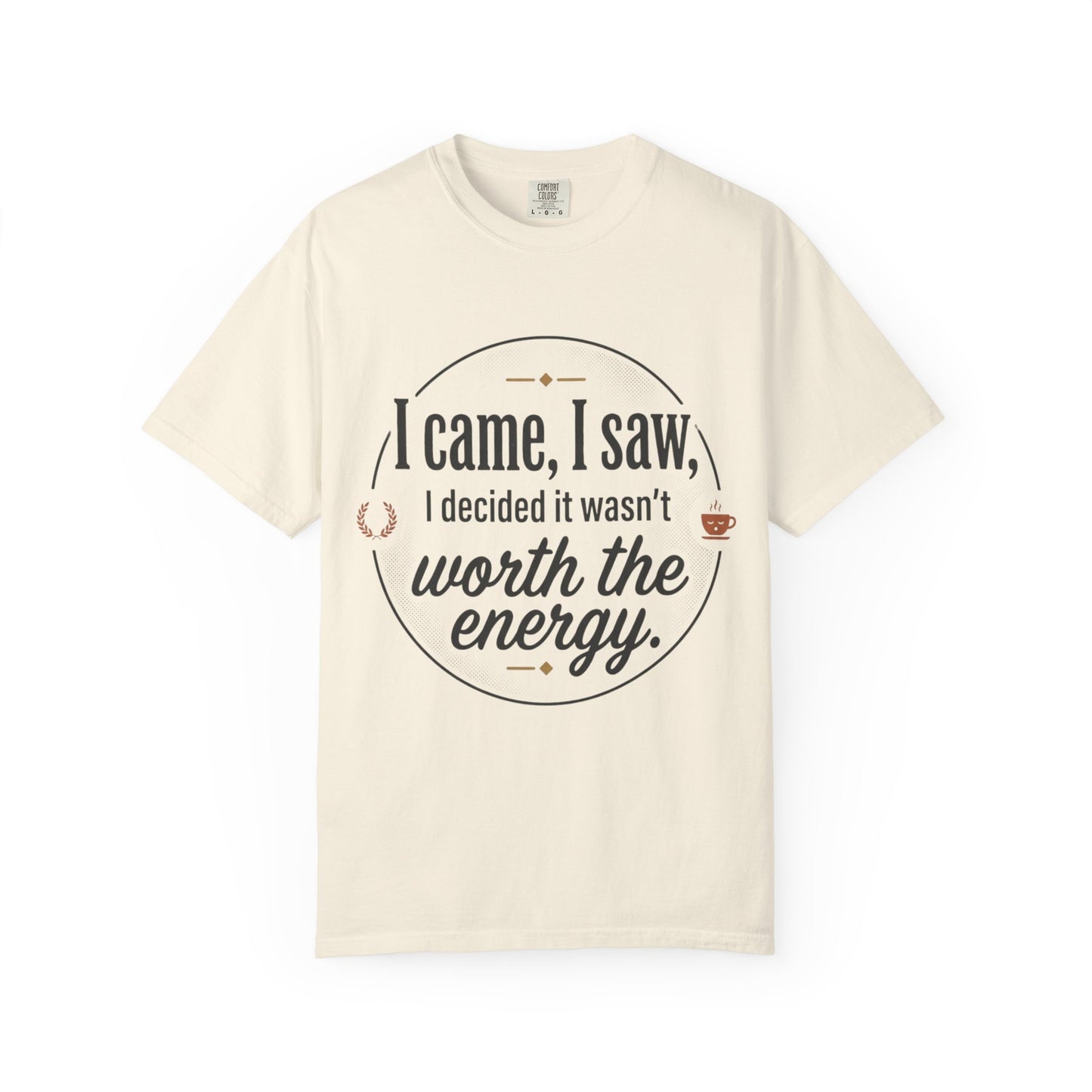 I Came, I Saw — 'Not Worth the Energy' Graphic T-Shirt