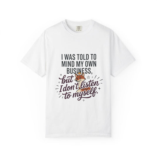 Graphic T-Shirt — "I Was Told to Mind My Own Business, But I Don't Listen to Myself" Funny Quote Tee