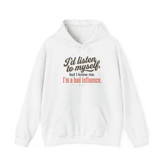 Hoodie — "I'd Listen to Myself, I'm a Bad Influence" Funny Quote Pullover