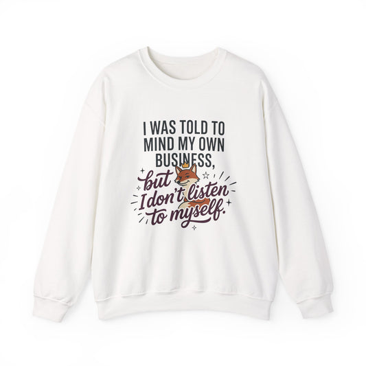 Crewneck Sweatshirt — "I Was Told to Mind My Own Business, But I Don't Listen to Myself" Graphic