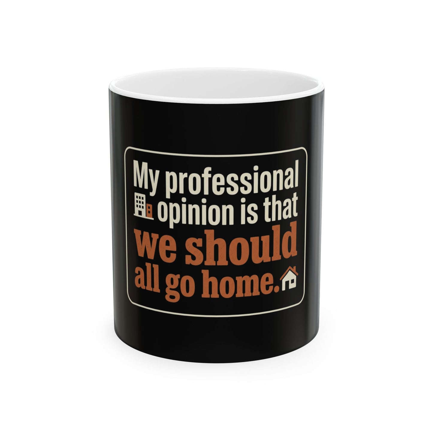Ceramic Mug — "My professional opinion is that we should all go home." Novelty Coffee Cup